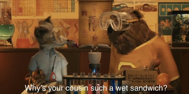 I use “Wet Sandwich” as an insult because of this movie (Fantastic Mr. Fox)