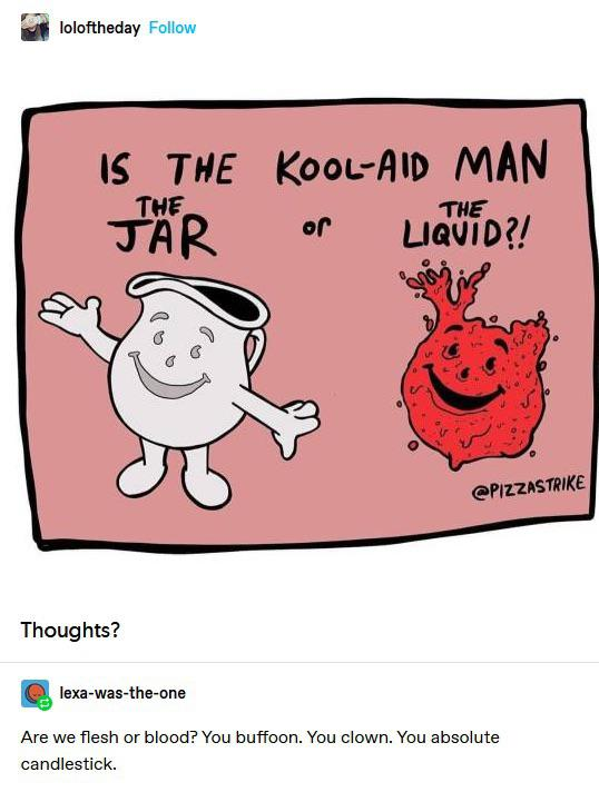 Kool-Aid man is cute for me, but this picture is very creepy...