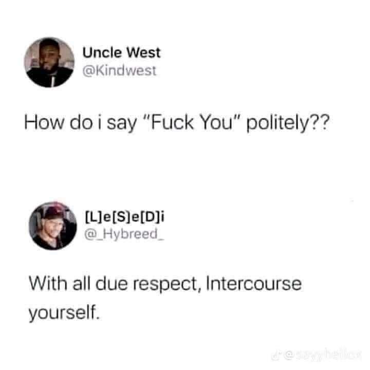 Fuck you politely.