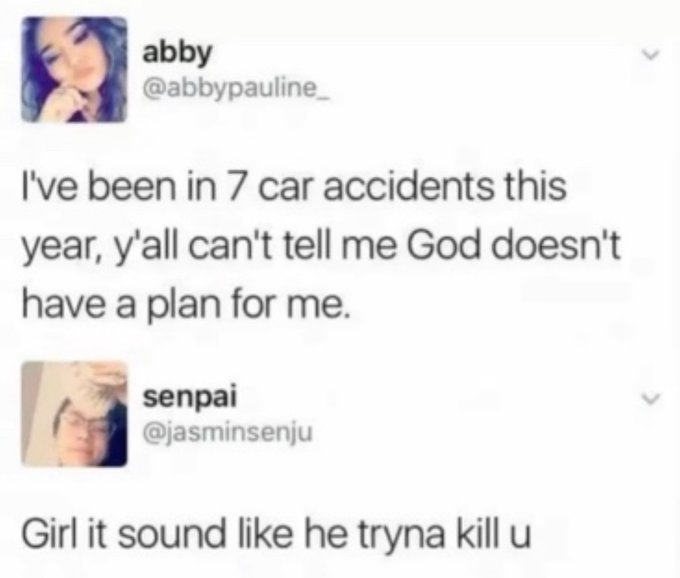 May be God trying to make her a professional crash test dummy