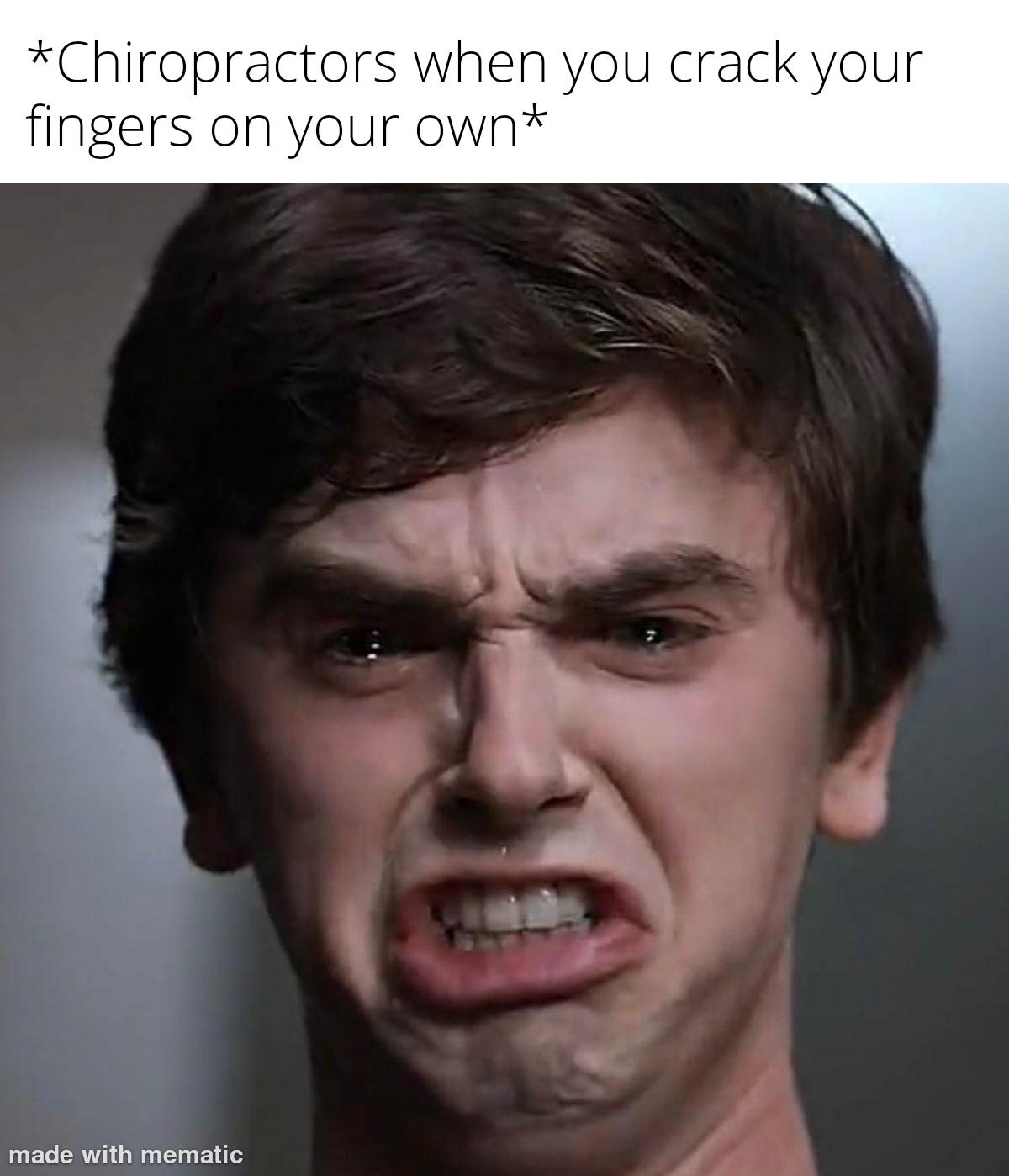 You know I'm something of a chiropractor myself