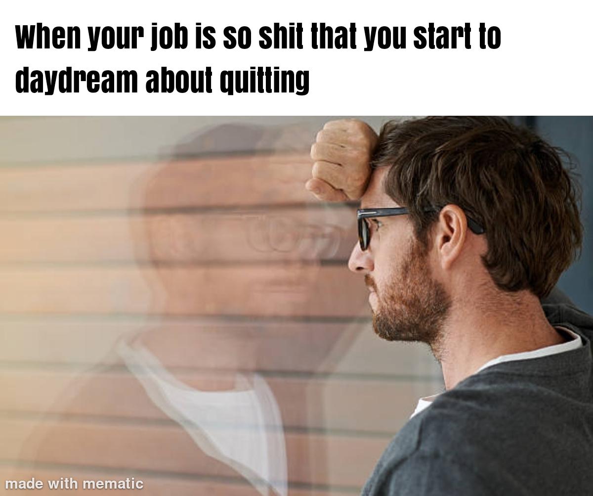 And then i'm gonna be like, "FUCK this job!"
