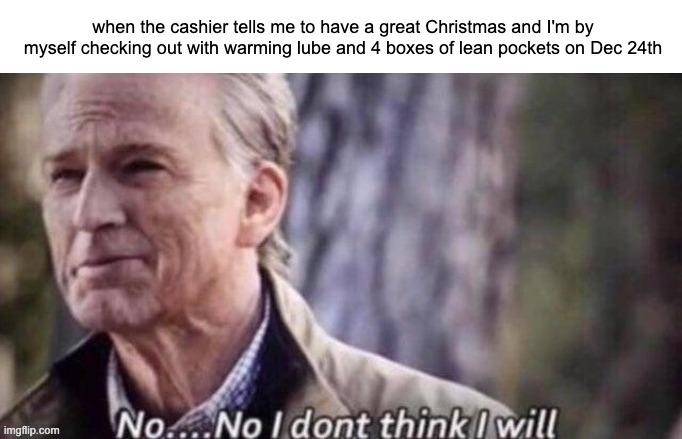 Technically, I will.